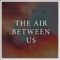 The Air Between Us