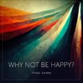 Why Not Be Happy