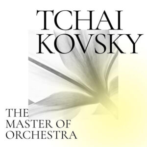 Tchaikovsky The Master of Orchestra