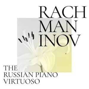 Rachmaninov_ The Russian Piano Virtuoso