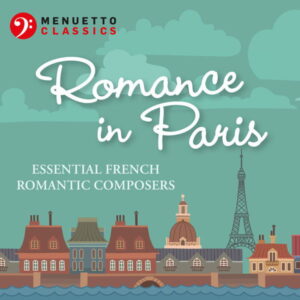 Romance in Paris Essential French Romantic Composers