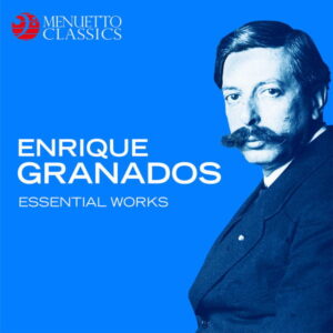 Enrique Granados Essential Works