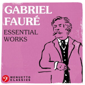 Gabriel Fauré Essential Works