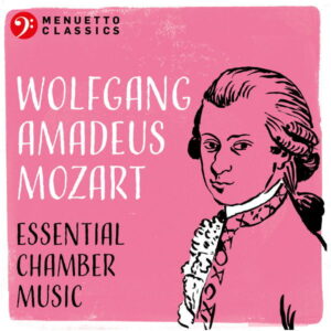 Wolfgang Amadeus Mozart Essential Chamber Music