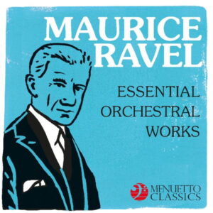 Maurice Ravel Essential Orchestral Works