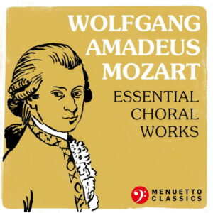 Wolfgang Amadeus Mozart Essential Choral Works