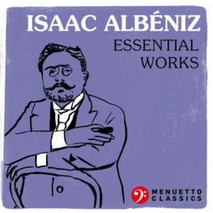 Isaac Albéniz Essential Works