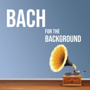 Bach for the Background