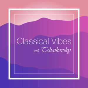 Classical Vibes with Tchaikovsky