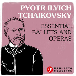 Pyotr Ilyich Tchaikovsky Essential Ballets and Operas