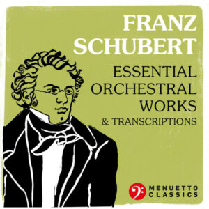 Franz Schubert Essential Orchestral Works & Transcriptions