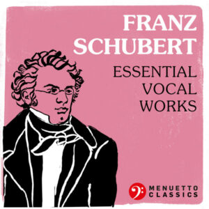 Franz Schubert Essential Vocal Works