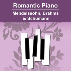 Romantic Piano Mendelssohn, Brahms & Schumann