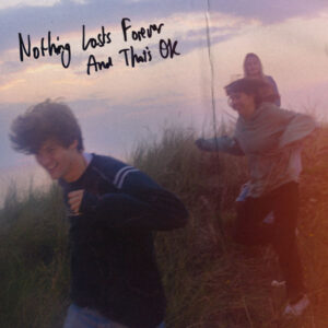 Nothing Lasts Forever and That's OK