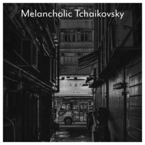 Melancholic Tchaikovsky