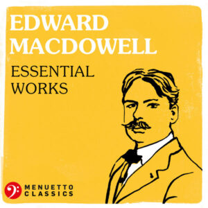 Edward MacDowell Essential Works