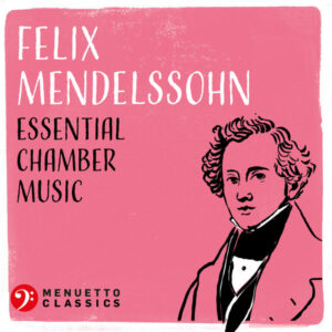 Felix Mendelssohn Essential Chamber Music