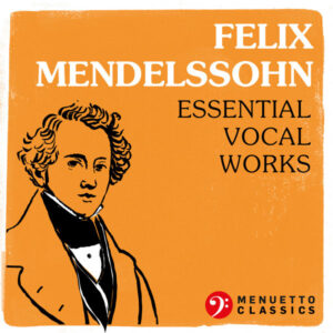 Felix Mendelssohn Essential Vocal Works
