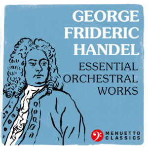 George Frideric Handel Essential Orchestral Works
