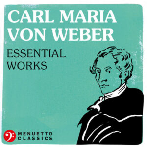Carl Maria von Weber_ Essential Works