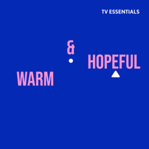 TV Essentials Warm & Hopeful