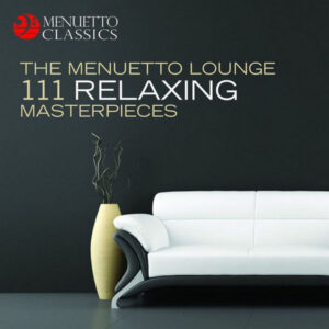 The Menuetto Lounge_ 111 Relaxing Masterpieces