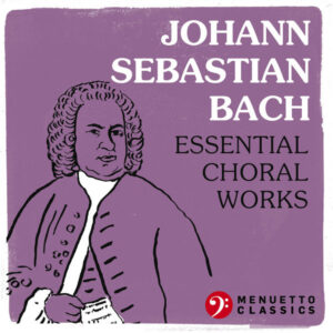 Johann Sebastian Bach Essential Choral Works