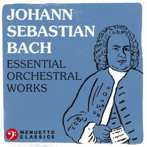 Johann Sebastian Bach Essential Orchestral Works