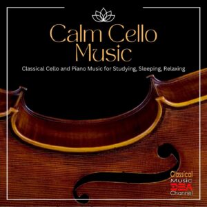 Calm Cello Music Classical Cello and Piano Music for Studying, Sleeping, Relaxing