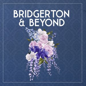 Bridgerton & Beyond